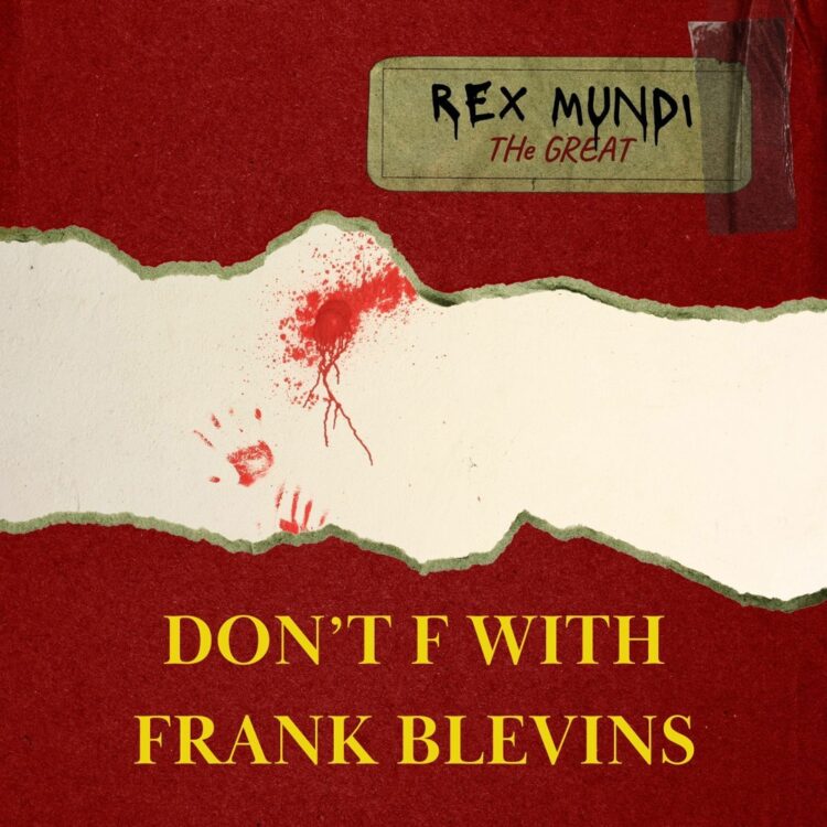 Rex Mundi The Great: “Don’t F With Frank Blevins”